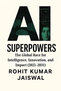 AI Superpowers: The Global Race for Intelligence, Innovation, and Impact (2025–2031)