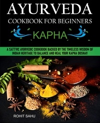  Rohit Sahu - Ayurveda Cookbook For Beginners: Kapha: A Sattvic Ayurvedic Cookbook Backed by the Timeless Wisdom of Indian Heritage to Balance and Heal Your Kapha Dosha!! - Ayurveda Cookbook For Beginners, #3.