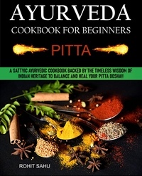  Rohit Sahu - Ayurveda Cookbook For Beginners: Pitta: A Sattvic Ayurvedic Cookbook Backed by the Timeless Wisdom of Indian Heritage to Balance and Heal Your Pitta Dosha!! - Ayurveda Cookbook For Beginners, #2.