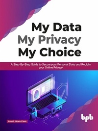  Rohit Srivastwa - My Data My Privacy My Choice: A Step-by-step Guide to Secure your Personal Data and Reclaim your Online Privacy!.
