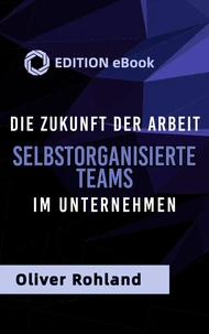 Die Zukunft der Arbeit -Selbstorganisierte Teams im Unternehmen.