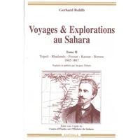 Voyages & Explorations Au Sahara. Tome 2, Tripoli, Rhadames, Fezzan, Kaouar, Bornou 1865-1867