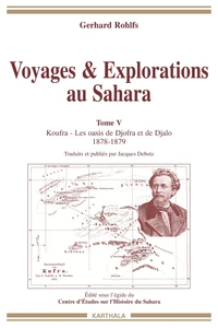 Voyages & Explorations Au Sahara. Tome 5, Koufra - Les Oasis De Djofra Et De Djalo 1878-1879