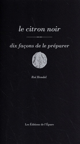 Roï Hendel - Le citron noir - Dix façons de le préparer.