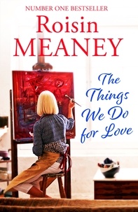 Roisin Meaney - The Things We Do For Love - A joyous and hopeful story about friendship, secrets and love in all its forms.