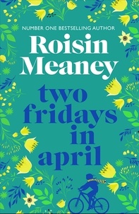 Roisin Meaney - Two Fridays in April - a moving, heartfelt story about mothers and daughters, healing and hope.