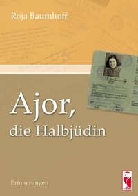 Roja Baumhoff - Ajor, die Halbjüdin - Erinnerungen. Herausgegeben von Dieter Baumhoff.