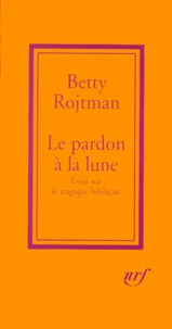 Le Pardon A La Lune. Essai Sur Le Tragique Biblique