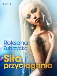 Roksana Zubrzycka - Siła przyciągania – lesbijskie opowiadanie erotyczne.