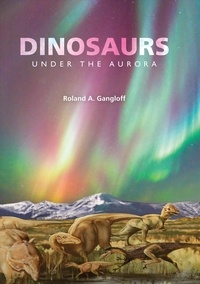 Roland-A Gangloff - Dinosaurs Under the Aurora.