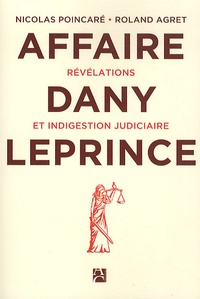 Roland Agret et Nicolas Poincaré - L'affaire Dany Leprince - Révélations et indigestion judiciaire.