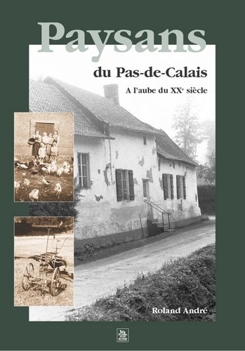 Roland André - Paysans du Pas-de-Calais à l'aube du XXème siècle.