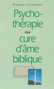 Roland Antholzer - Psychothérapie ou cure d'âme biblique.