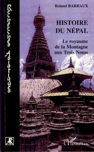 Roland Barraux - Histoire du Népal - Le royaume de la Montagne aux Trois Noms.