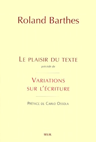 Roland Barthes - Le Plaisir Du Texte Precede De Variations Sur L'Ecriture.