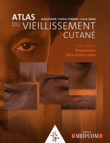 Roland Bazin et Frédéric Flament - Atlas du vieillissement cutané - Volume 3, Population Afro-Américaine.