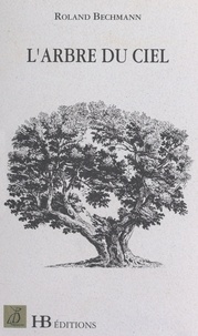 Roland Bechmann - L'arbre du ciel.