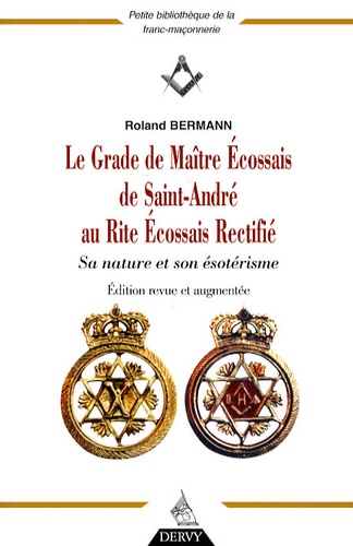 Roland Bermann - Le Grade de Maître Ecossais de Saint André au Rite Ecossais Rectifié - Sa nature et son ésotérisme.