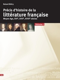 Roland Biétry - Précis d'histoire de la littérature française - Tome 1, Moyen Age, XVIe, XVIIe, XVIIIe siècles.