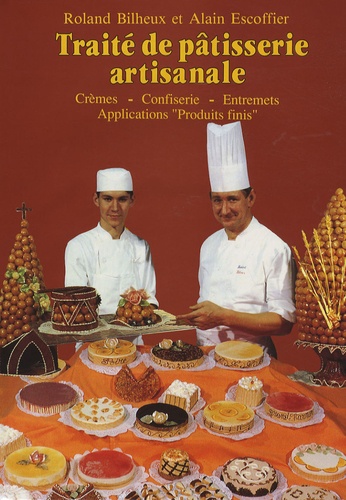 Roland Bilheux et Alain Escoffier - Traité de pâtisserie artisanale - Volume 2, Crèmes, confiserie, entremets, applications "produits finis".