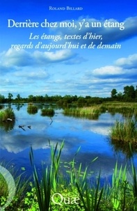 Roland Billard - Derrière chez moi, y'a un étang - Les étangs, textes d'hier, regards d'aujourd'hui et de demain.
