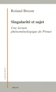 Roland Breeur - Singularite Et Sujet. Une Lecture Phenomenologique De Proust.