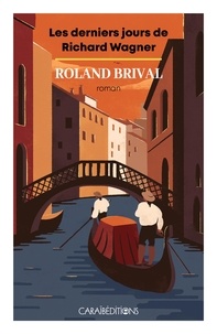 Roland Brival - Les derniers jours de Richard Wagner.