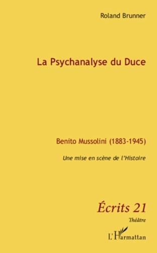 Roland Brunner - La psychanalyse du Duce - Benito Mussolini (1883-1945), Une mise en scène de l'histoire.