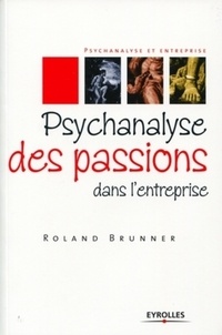 Roland Brunner - Psychanalyse des passions dans l'entreprise.