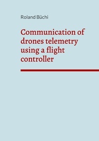 Roland Büchi - Communication of drones telemetry using a flight controller.
