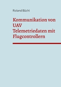 Roland Büchi - Kommunikation von UAV Telemetriedaten mit Flugcontrollern.