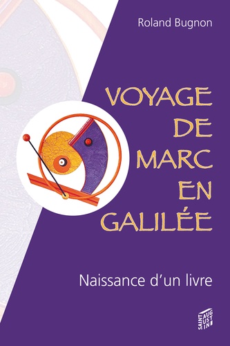 Voyage de Marc en Galilée. Récit imaginaire et romancé de la naissance d'un livre
