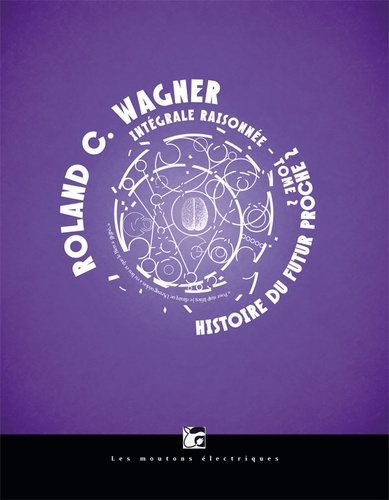 Roland C. Wagner - Histoire du futur proche, intégrale raisonnée Tome 2 : Le Paysage déchiré ; Archétypes incarnés.