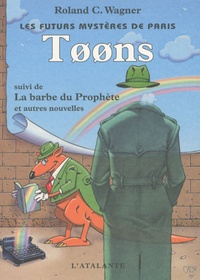 Roland C. Wagner - Les futurs mystères de Paris Tome 6 : Toons - Suivi de La barbe du Prophète et autres nouvelles.