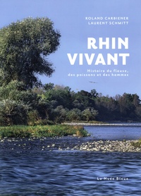 Roland Carbiener et Laurent Schmitt - Rhin Vivant - Histoire du fleuve, des poissons et des hommes.