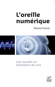 Roland Carrat - L'oreille numérique - Vues nouvelles sur la perception des sons.