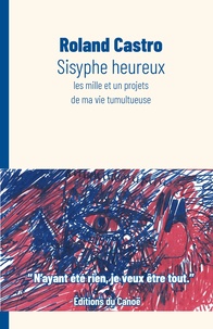 Roland Castro - Sisyphe heureux - Les mille et un projets de ma vie bâtisseuse.