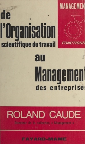 Roland Caude - De l'organisation scientifique du travail au management des entreprises.