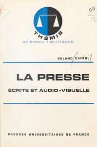 Roland Cayrol et Maurice Duverger - La presse, écrite et audio-visuelle.