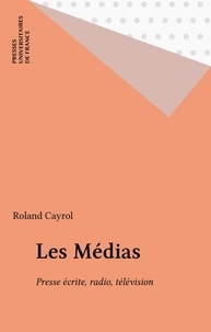 Roland Cayrol - Les médias - Presse écrite, radio, télévision.