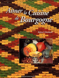 Roland Chanliaud - Aimer la cuisine de Bourgogne.