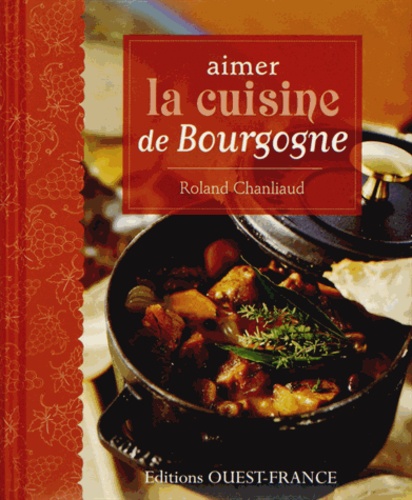 Roland Chanliaud - Aimer la cuisine de Bourgogne.
