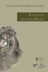 Roland Chollet et Stéphane Vachon - A l'écoute du jeune Balzac - L'écho des premières oeuvres publiées (1822-1829).