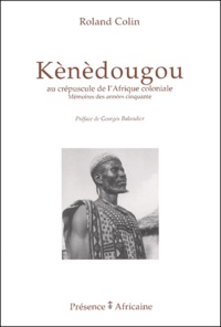Roland Colin - Kènèdougou - Au crépuscule de l'Afrique coloniale : mémoires des années cinquante.