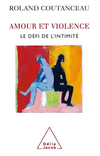 Roland Coutanceau - Amour et violence - Le défi de l'intimité.