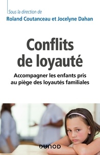 Roland Coutanceau et Jocelyne Dahan - Les conflits de loyauté - Accompagner les enfants pris au piège des loyautés familiales.