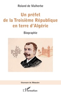 Roland de Malherbe - Un préfet de la Troisième République en terre d'Algérie.
