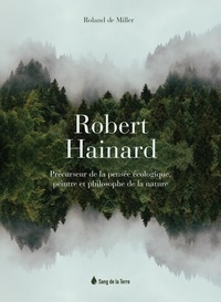 Roland de Miller - Robert Hainard - Précurseur de la pensée écologique, peintre et philosophe de la nature.