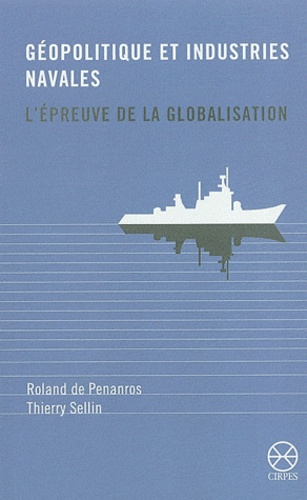 Roland de Penanros et Thierry Sellin - Géopolitique et industries navales : l'épreuve de la globalisation.