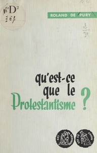 Roland de Pury et Pierre Bourget - Qu'est-ce que le protestantisme ?.